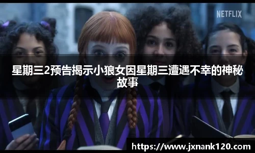东升国际官网星期三2预告揭示小狼女因星期三遭遇不幸的神秘故事